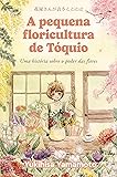 A pequena floricultura de Tóquio: Uma história sobre o poder das flores