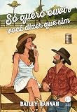 Só quero ouvir você dizer que sim