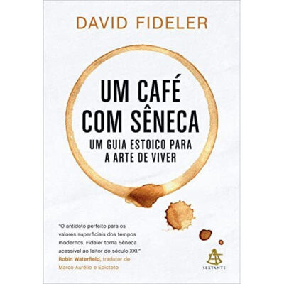 Um café com Sêneca: Um guia estoico para a arte de viver Um café com Sêneca: Um guia estoico para a arte de viver