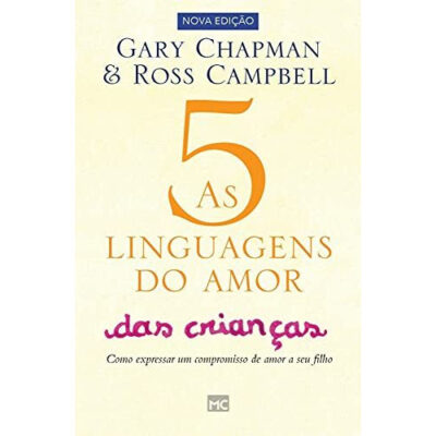 As 5 linguagens do amor das crianças: Como Expressar um Compromisso de Amor a seu Filho As 5 linguagens do amor das crianças: Como Expressar um Compromisso de Amor a seu Filho